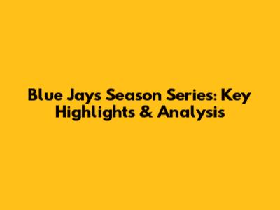 Blue Jays Season Series: Key Highlights & Analysis