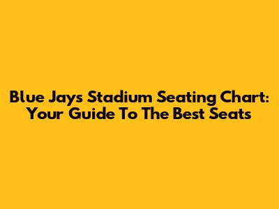 Blue Jays Stadium Seating Chart: Your Guide To The Best Seats
