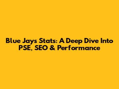 Blue Jays Stats: A Deep Dive Into PSE, SEO & Performance