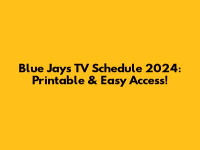 Blue Jays TV Schedule 2024: Printable & Easy Access!