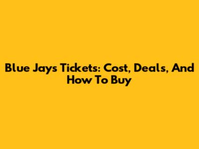 Blue Jays Tickets: Cost, Deals, And How To Buy