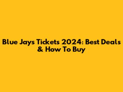 Blue Jays Tickets 2024: Best Deals & How To Buy