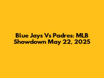 Blue Jays Vs Padres: MLB Showdown May 22, 2025