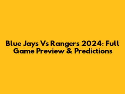 Blue Jays Vs Rangers 2024: Full Game Preview & Predictions