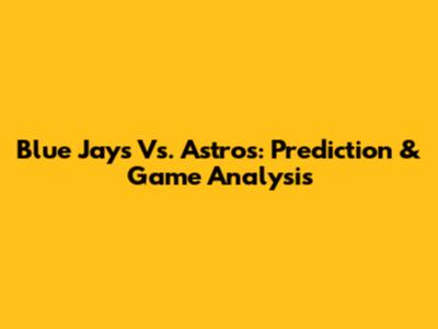 Blue Jays Vs. Astros: Prediction & Game Analysis