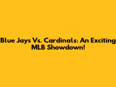 Blue Jays Vs. Cardinals: An Exciting MLB Showdown!
