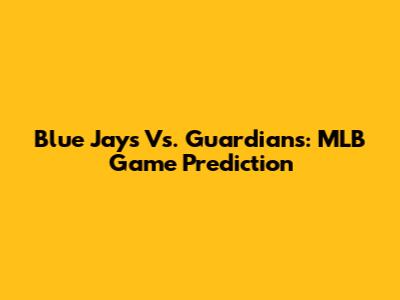 Blue Jays Vs. Guardians: MLB Game Prediction