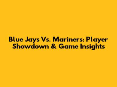 Blue Jays Vs. Mariners: Player Showdown & Game Insights