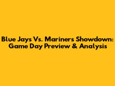 Blue Jays Vs. Mariners Showdown: Game Day Preview & Analysis