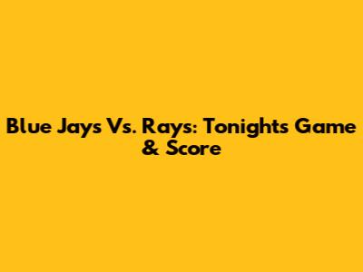 Blue Jays Vs. Rays: Tonight's Game & Score