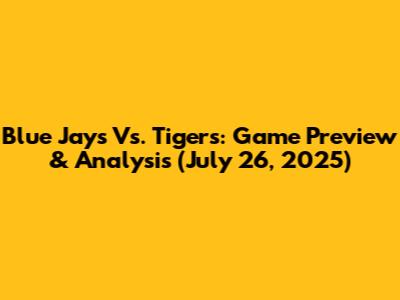 Blue Jays Vs. Tigers: Game Preview & Analysis (July 26, 2025)