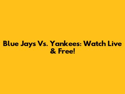 Blue Jays Vs. Yankees: Watch Live & Free!
