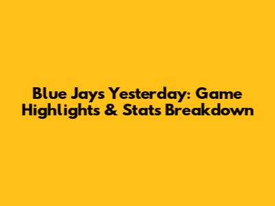 Blue Jays Yesterday: Game Highlights & Stats Breakdown