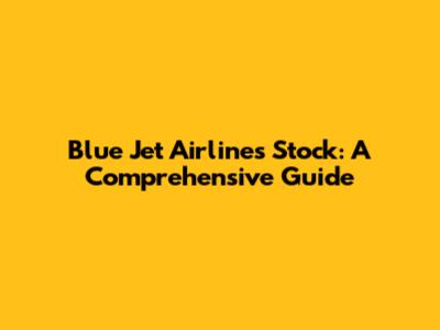 Blue Jet Airlines Stock: A Comprehensive Guide