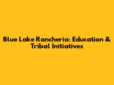 Blue Lake Rancheria: Education & Tribal Initiatives
