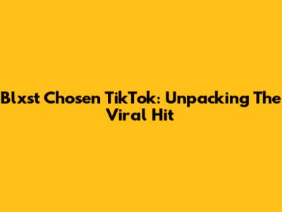 Blxst Chosen TikTok: Unpacking The Viral Hit