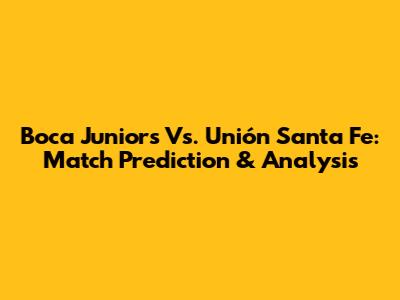 Boca Juniors Vs. Unión Santa Fe: Match Prediction & Analysis