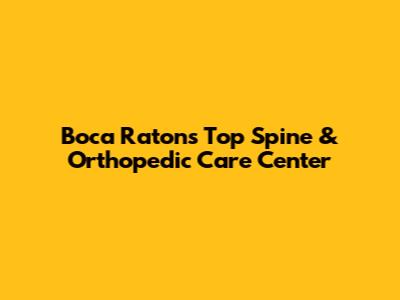 Boca Raton's Top Spine & Orthopedic Care Center