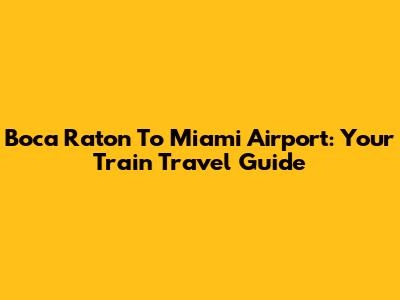 Boca Raton To Miami Airport: Your Train Travel Guide
