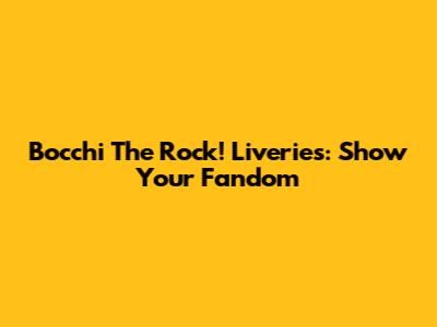 Bocchi The Rock! Liveries: Show Your Fandom