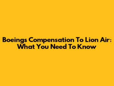 Boeing's Compensation To Lion Air: What You Need To Know