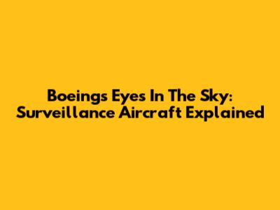 Boeing's Eyes In The Sky: Surveillance Aircraft Explained