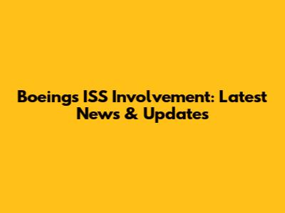 Boeing's ISS Involvement: Latest News & Updates