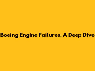 Boeing Engine Failures: A Deep Dive