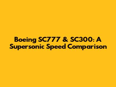 Boeing SC777 & SC300: A Supersonic Speed Comparison