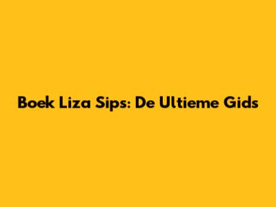 Boek Liza Sips: De Ultieme Gids