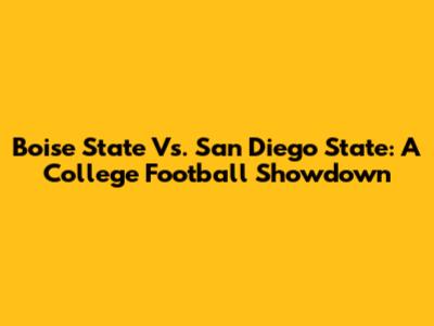 Boise State Vs. San Diego State: A College Football Showdown