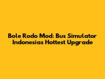 Bole Rodo Mod: Bus Simulator Indonesia's Hottest Upgrade