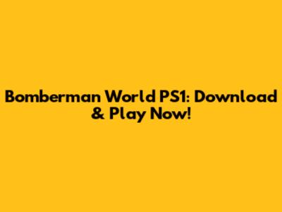 Bomberman World PS1: Download & Play Now!