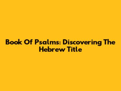 Book Of Psalms: Discovering The Hebrew Title