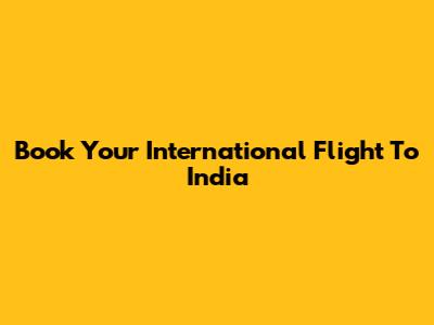 Book Your International Flight To India