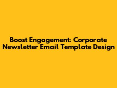 Boost Engagement: Corporate Newsletter Email Template Design
