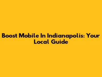 Boost Mobile In Indianapolis: Your Local Guide