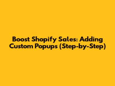 Boost Shopify Sales: Adding Custom Popups (Step-by-Step)