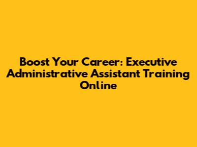 Boost Your Career: Executive Administrative Assistant Training Online
