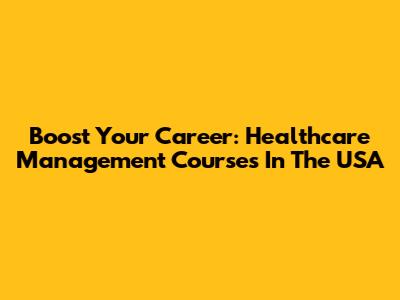 Boost Your Career: Healthcare Management Courses In The USA