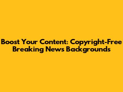 Boost Your Content: Copyright-Free Breaking News Backgrounds