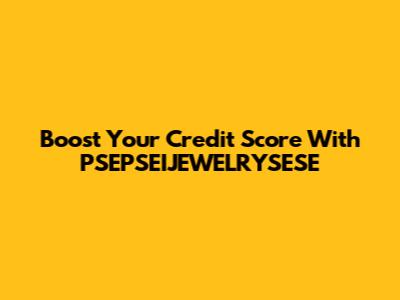Boost Your Credit Score With PSEPSEIJEWELRYSESE