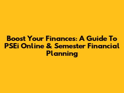 Boost Your Finances: A Guide To PSEi Online & Semester Financial Planning