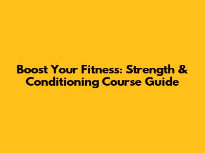 Boost Your Fitness: Strength & Conditioning Course Guide