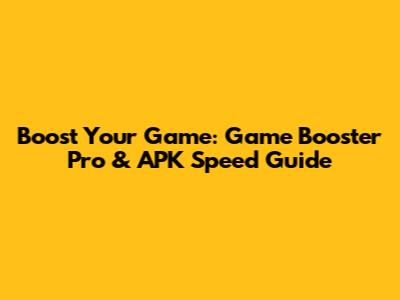 Boost Your Game: Game Booster Pro & APK Speed Guide