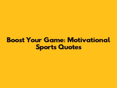 Boost Your Game: Motivational Sports Quotes