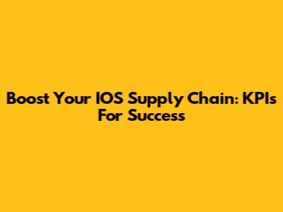 Boost Your IOS Supply Chain: KPIs For Success