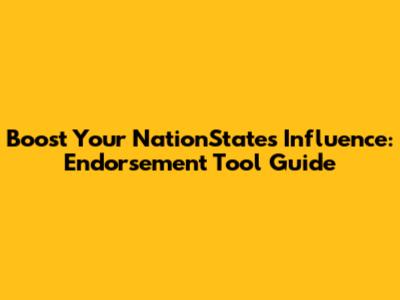 Boost Your NationStates Influence: Endorsement Tool Guide