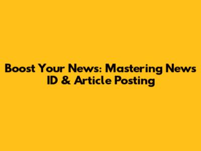 Boost Your News: Mastering News ID & Article Posting