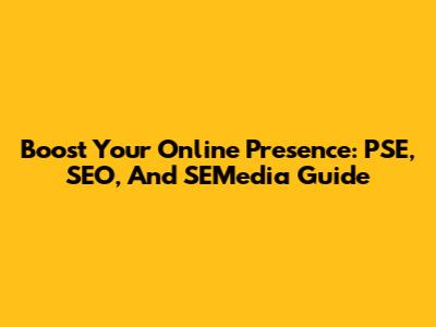 Boost Your Online Presence: PSE, SEO, And SEMedia Guide
